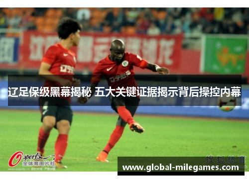 辽足保级黑幕揭秘 五大关键证据揭示背后操控内幕